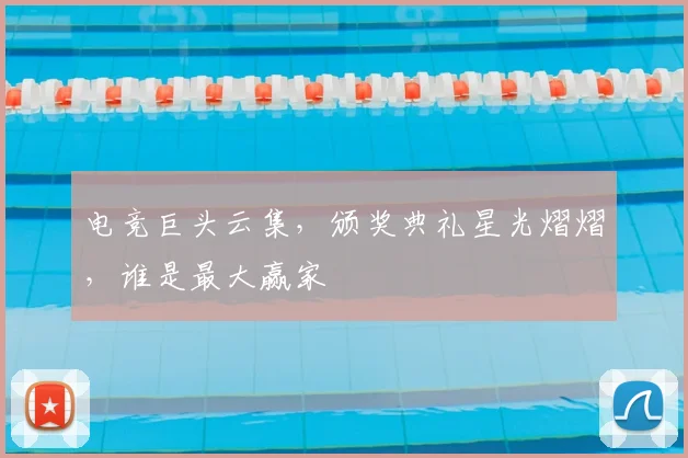 电竞巨头云集，颁奖典礼星光熠熠，谁是最大赢家