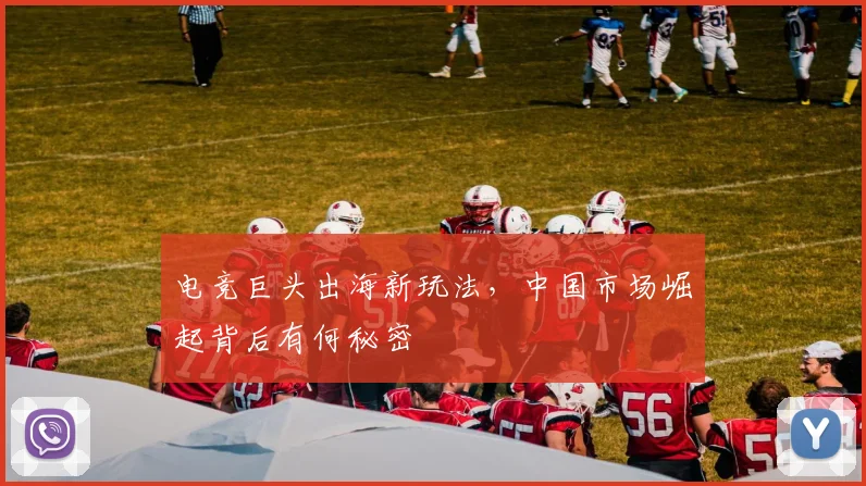 电竞巨头出海新玩法，中国市场崛起背后有何秘密